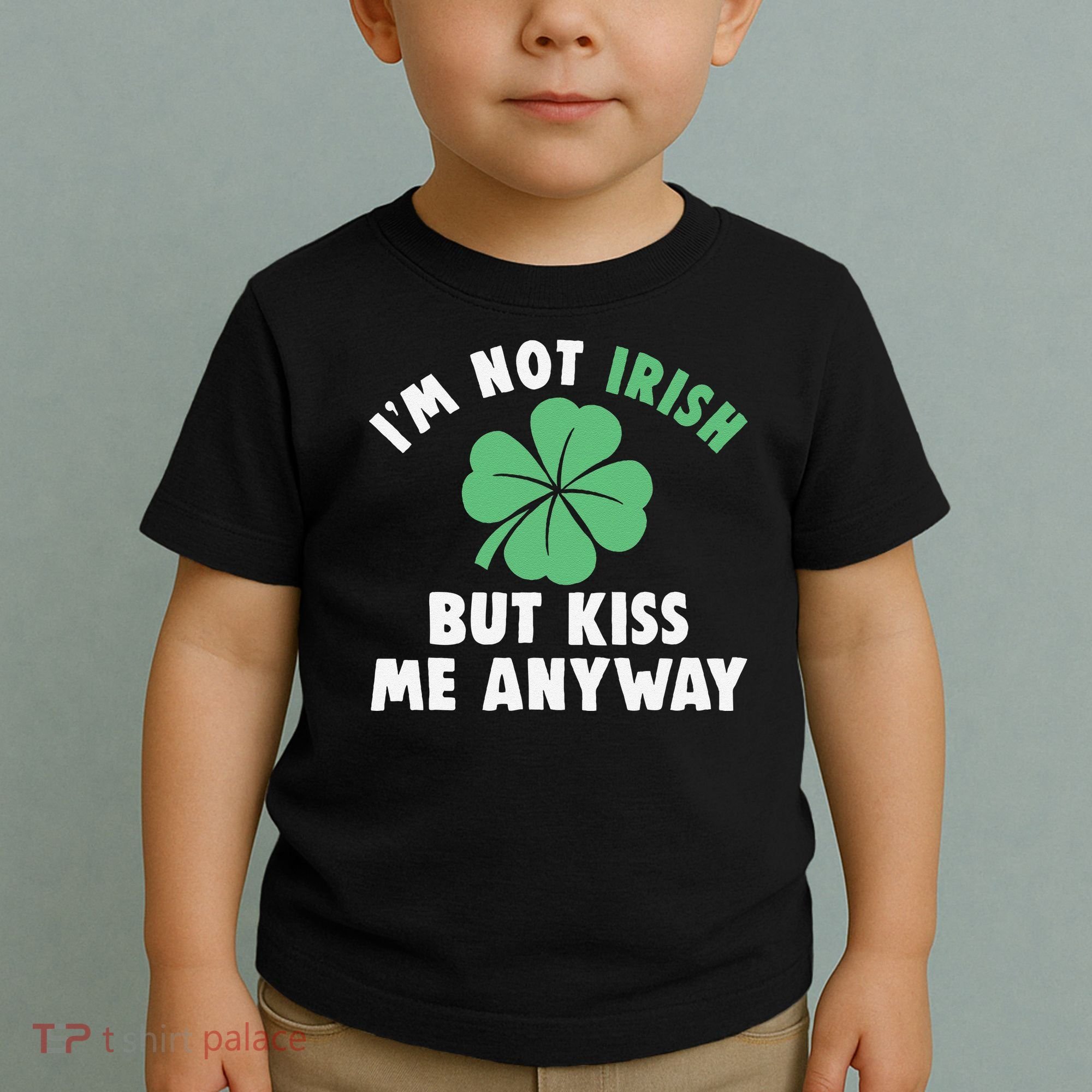 IM Not Irish But Kiss Me Anyway Funny St Patricks Day Lucky Toddler T-Shirt