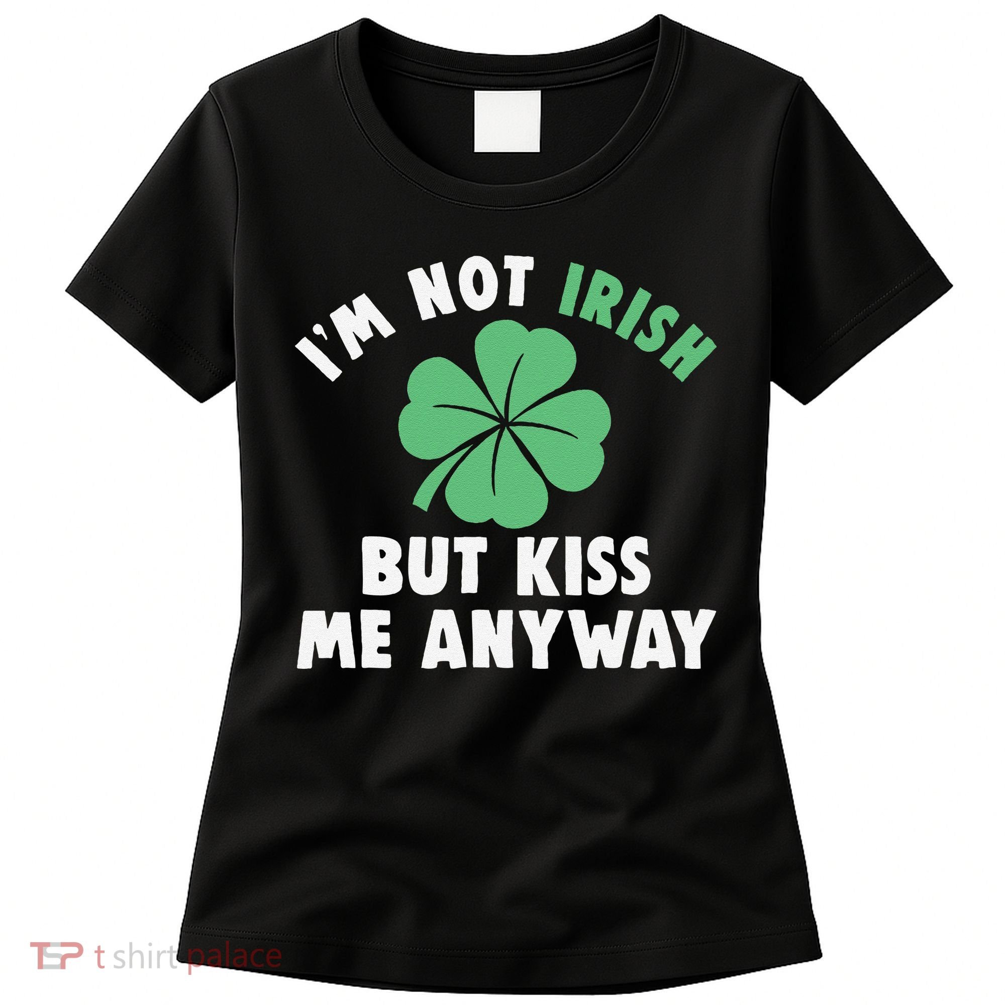 IM Not Irish But Kiss Me Anyway Funny St Patricks Day Lucky Women's T-Shirt