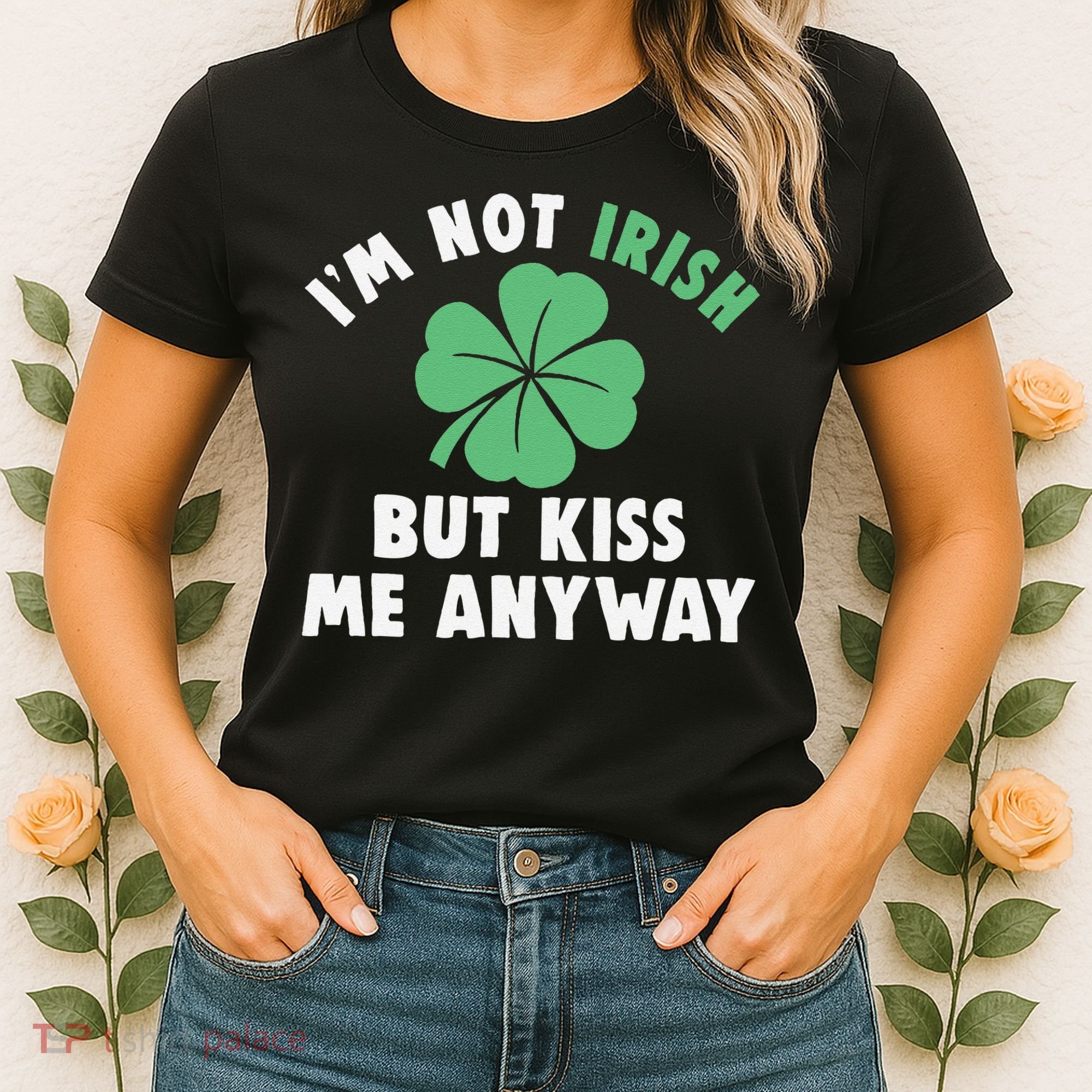 IM Not Irish But Kiss Me Anyway Funny St Patricks Day Lucky Women's T-Shirt