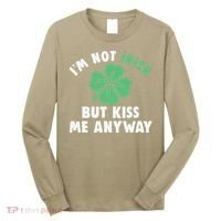 IM Not Irish But Kiss Me Anyway Funny St Patricks Day Lucky Long Sleeve Shirt thumb 0