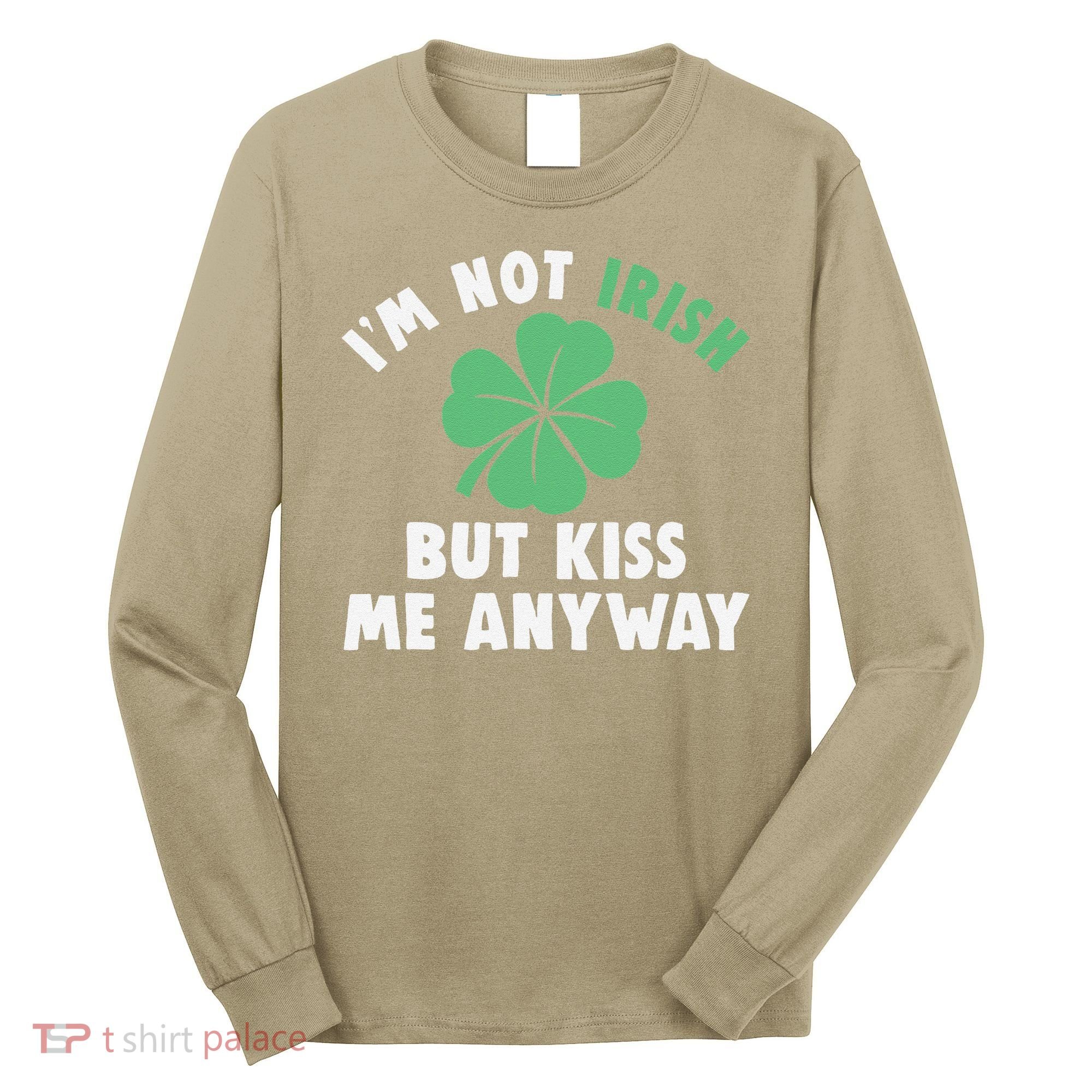 IM Not Irish But Kiss Me Anyway Funny St Patricks Day Lucky Long Sleeve Shirt
