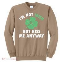 IM Not Irish But Kiss Me Anyway Funny St Patricks Day Lucky Sweatshirt thumb 0