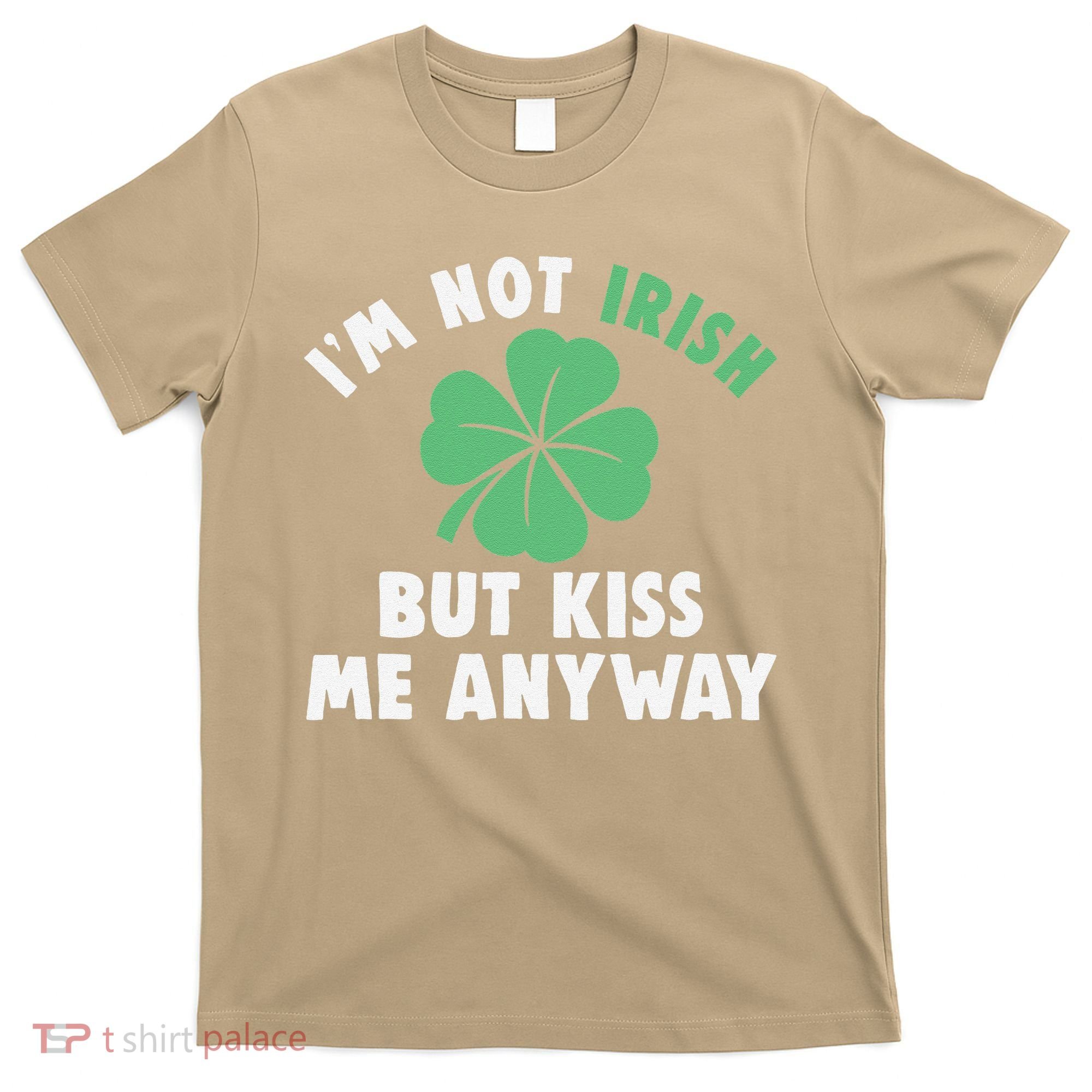 IM Not Irish But Kiss Me Anyway Funny St Patricks Day Lucky T-Shirt