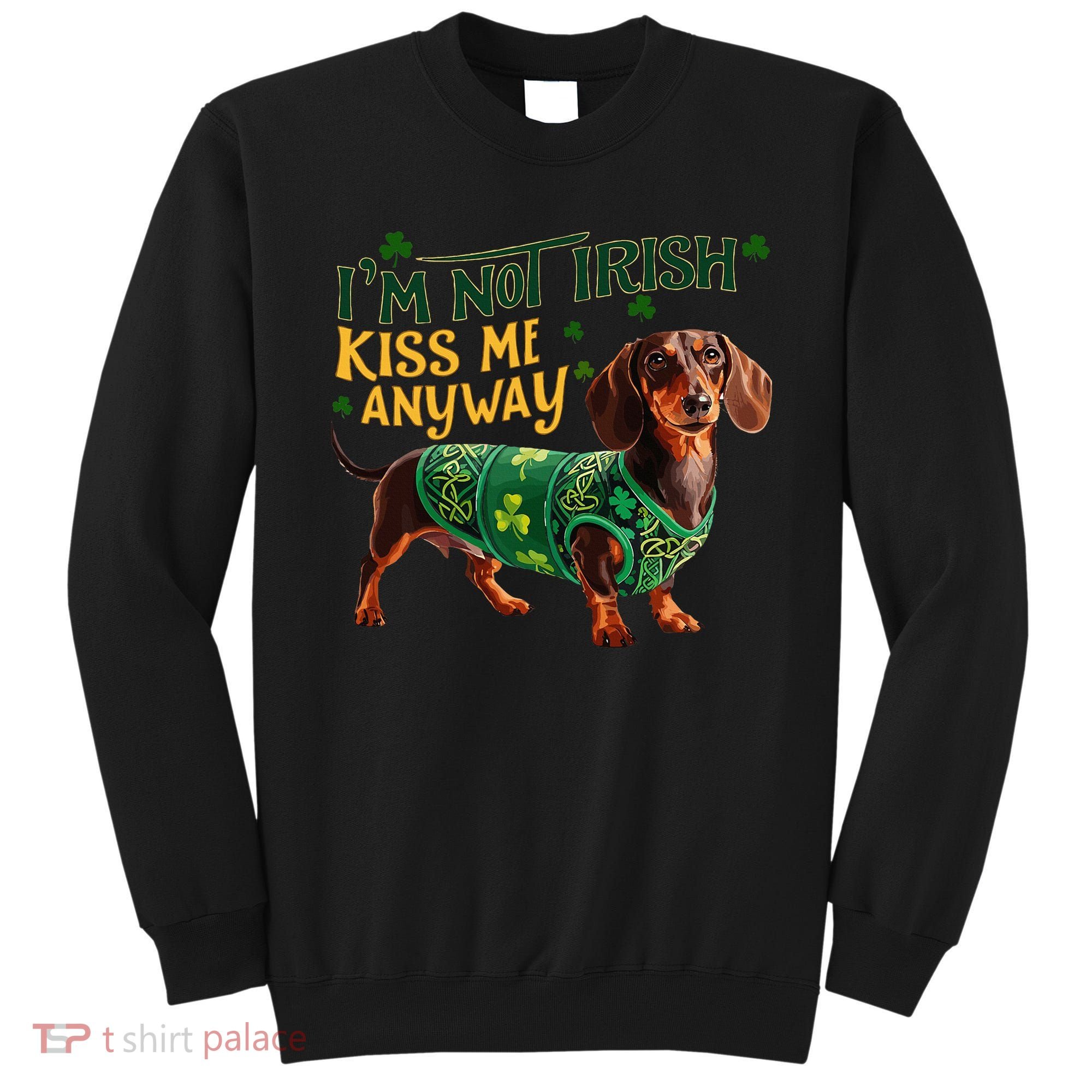 IM Not Irish But Kiss Me Anyway Dachshund St. Patrick Day Sweatshirt