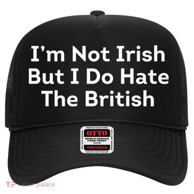 I’m Not Irish But I Do Hate The British Hat
