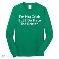 I’m Not Irish But I Do Hate The British Long Sleeve Shirt thumb 0