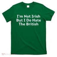 I’m Not Irish But I Do Hate The British T-Shirt thumb 0
