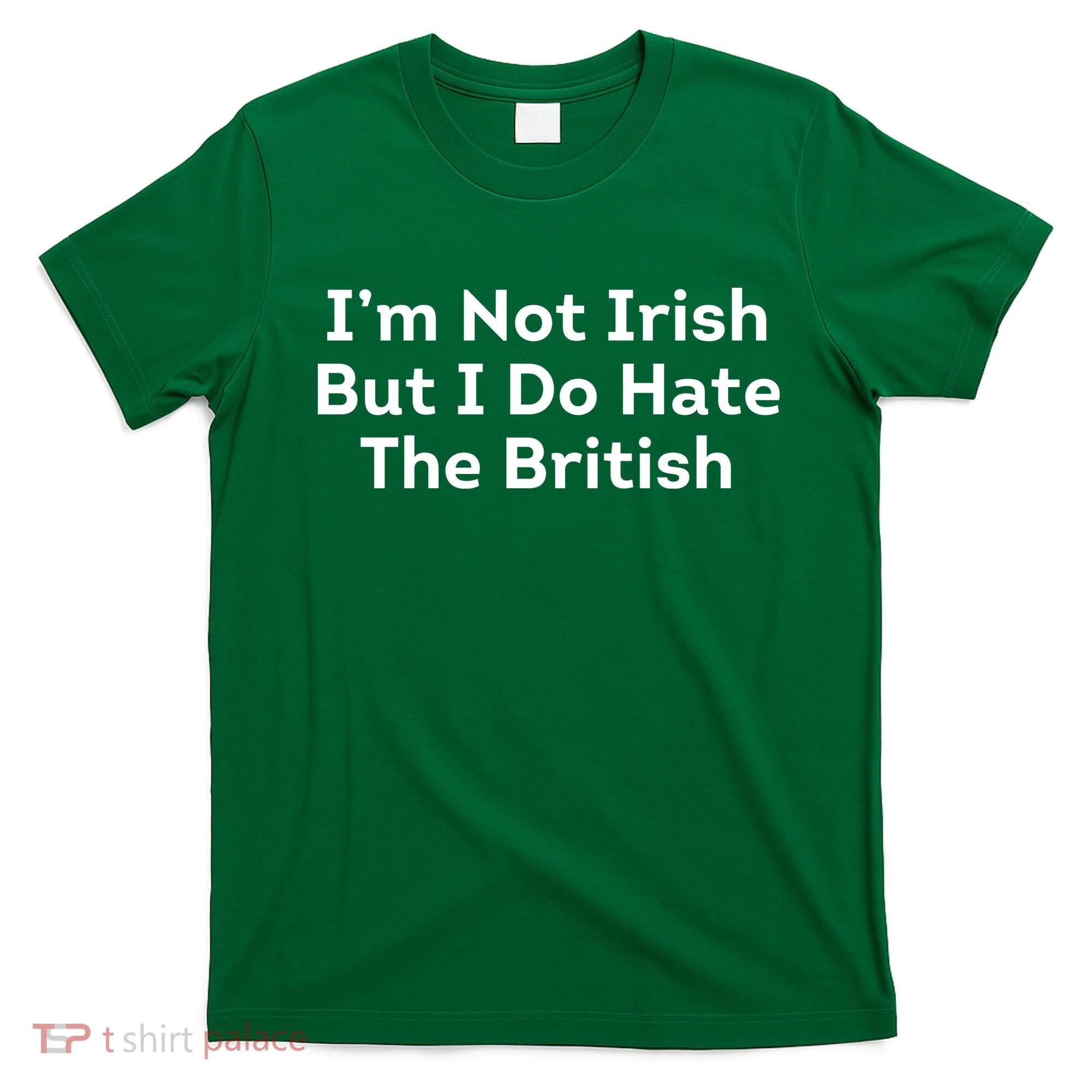 I’m Not Irish But I Do Hate The British T-Shirt
