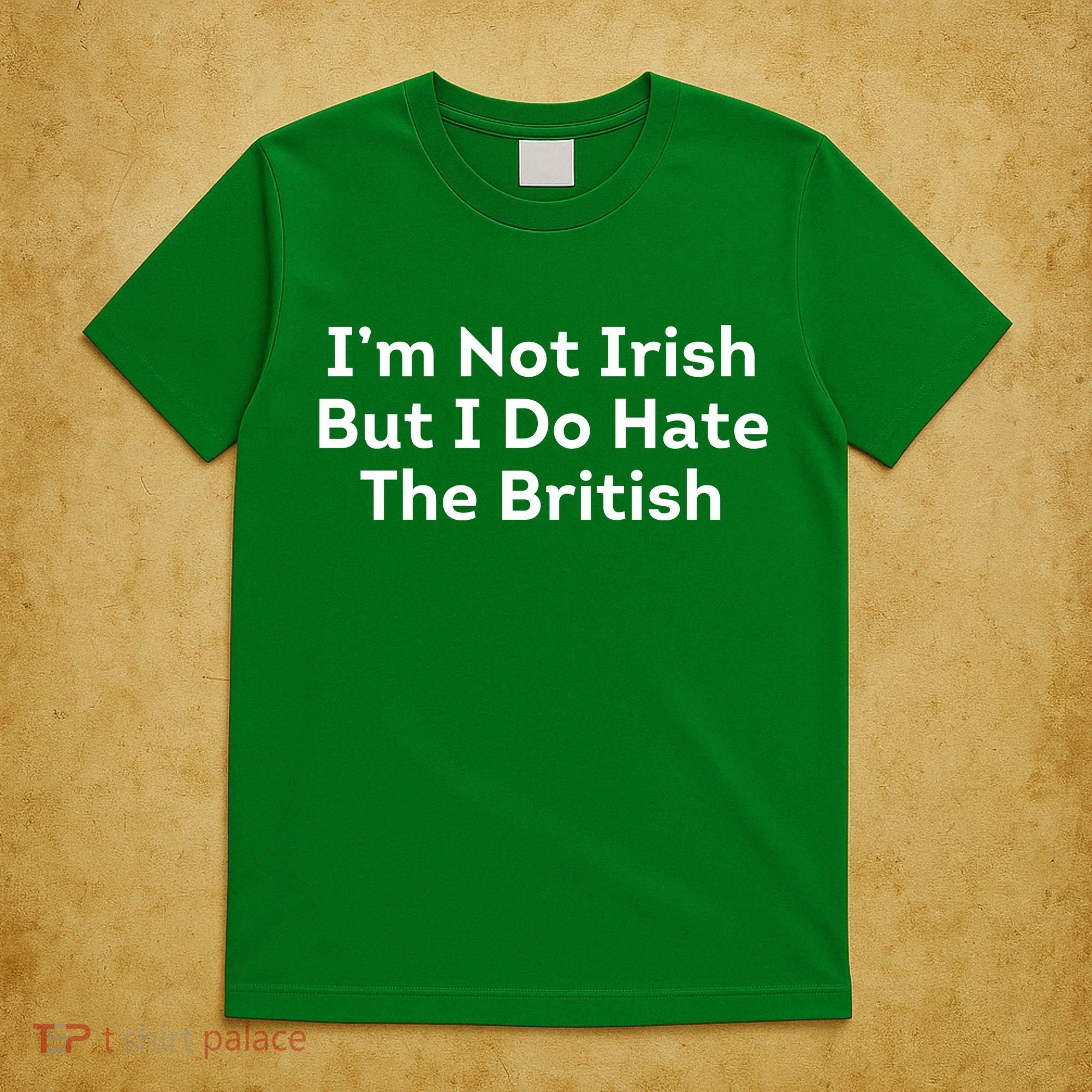 I’m Not Irish But I Do Hate The British T-Shirt