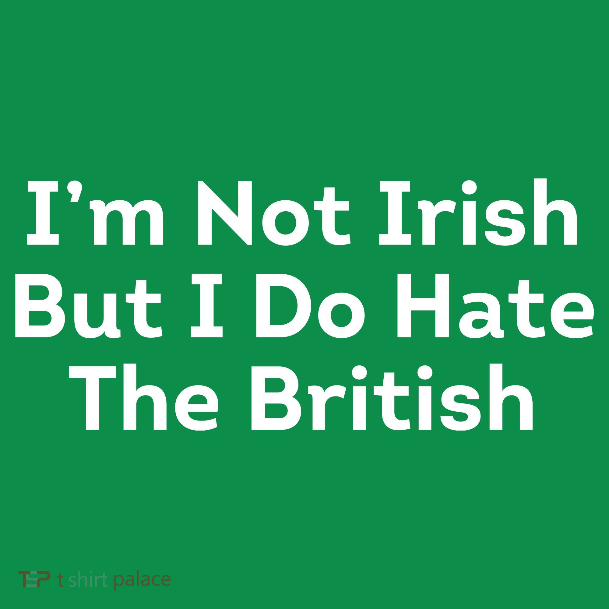 I’m Not Irish But I Do Hate The British Women's T-Shirt
