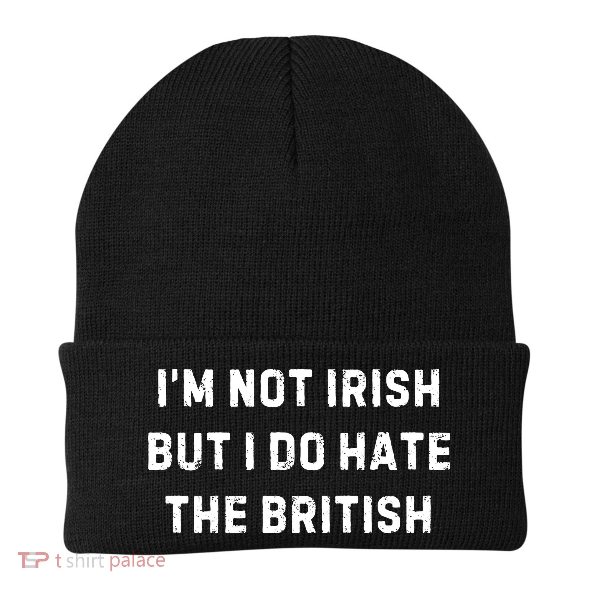I’M Not Irish But I Do Hate The British Funny Quote Beanie