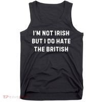 I’M Not Irish But I Do Hate The British Funny Quote Tank Top thumb 0
