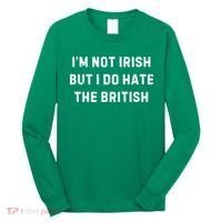 I’M Not Irish But I Do Hate The British Funny Quote Long Sleeve Shirt thumb 0