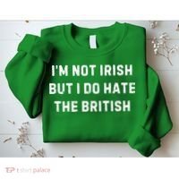 I’M Not Irish But I Do Hate The British Funny Quote Sweatshirt thumb 2