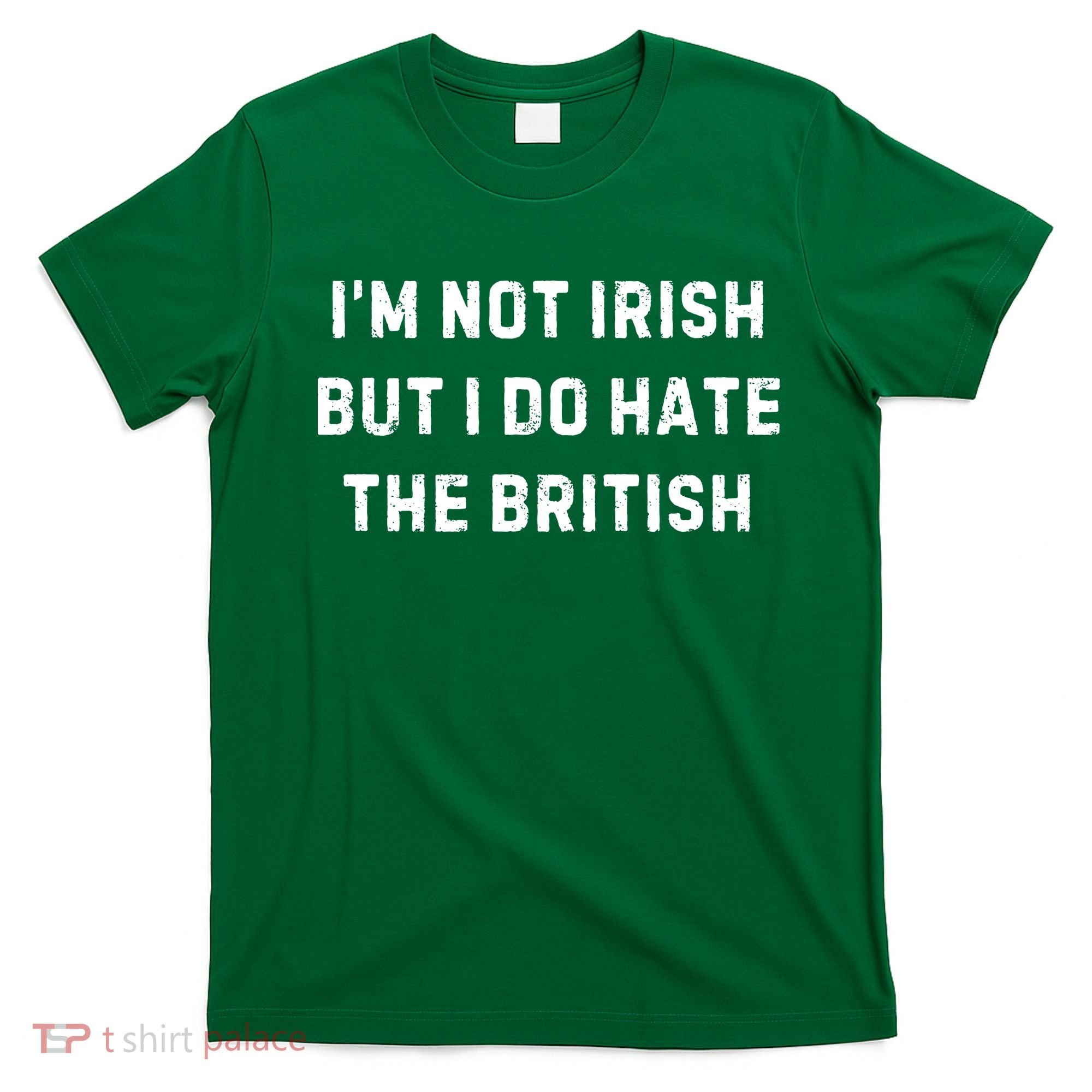 I’M Not Irish But I Do Hate The British Funny Quote T-Shirt