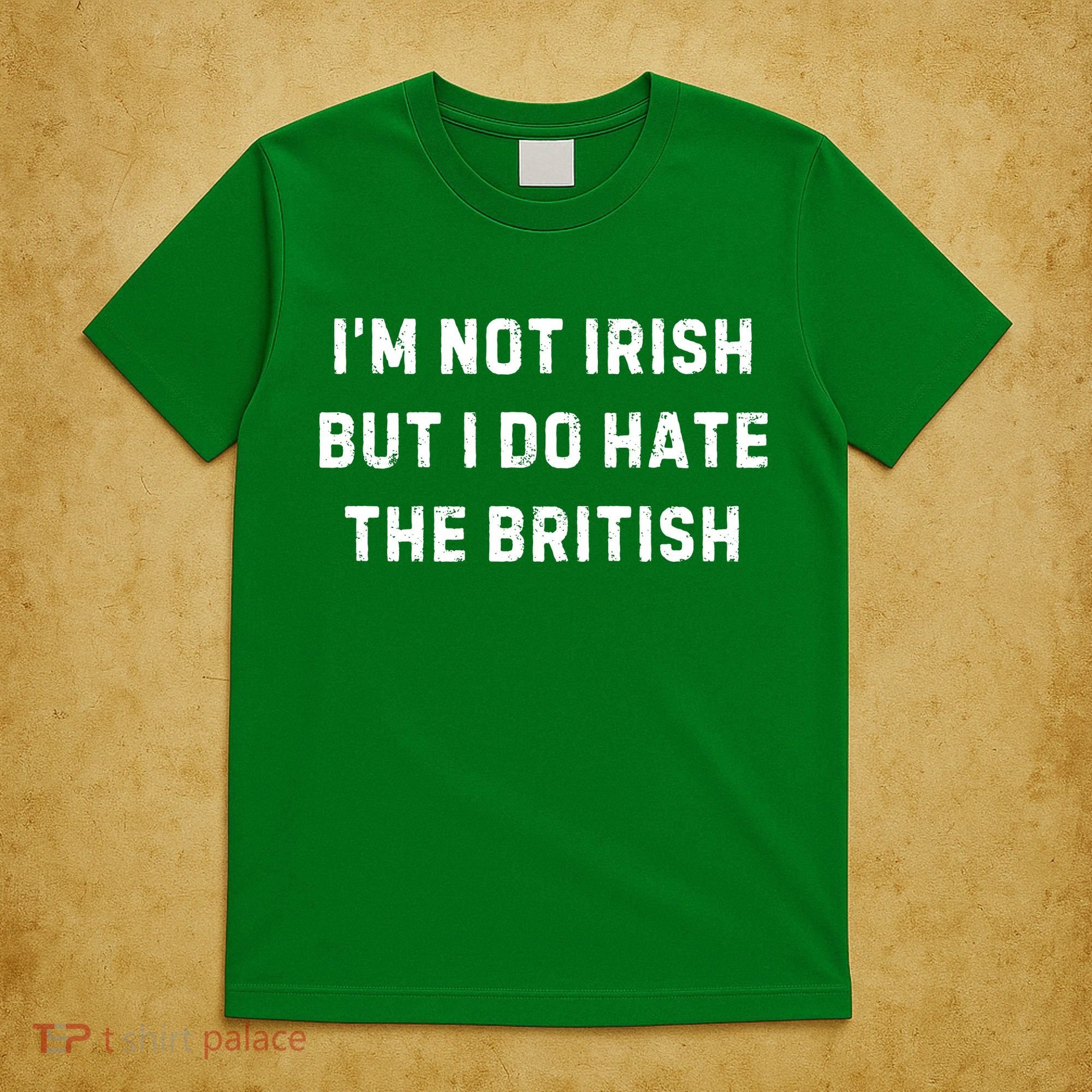I’M Not Irish But I Do Hate The British Funny Quote T-Shirt