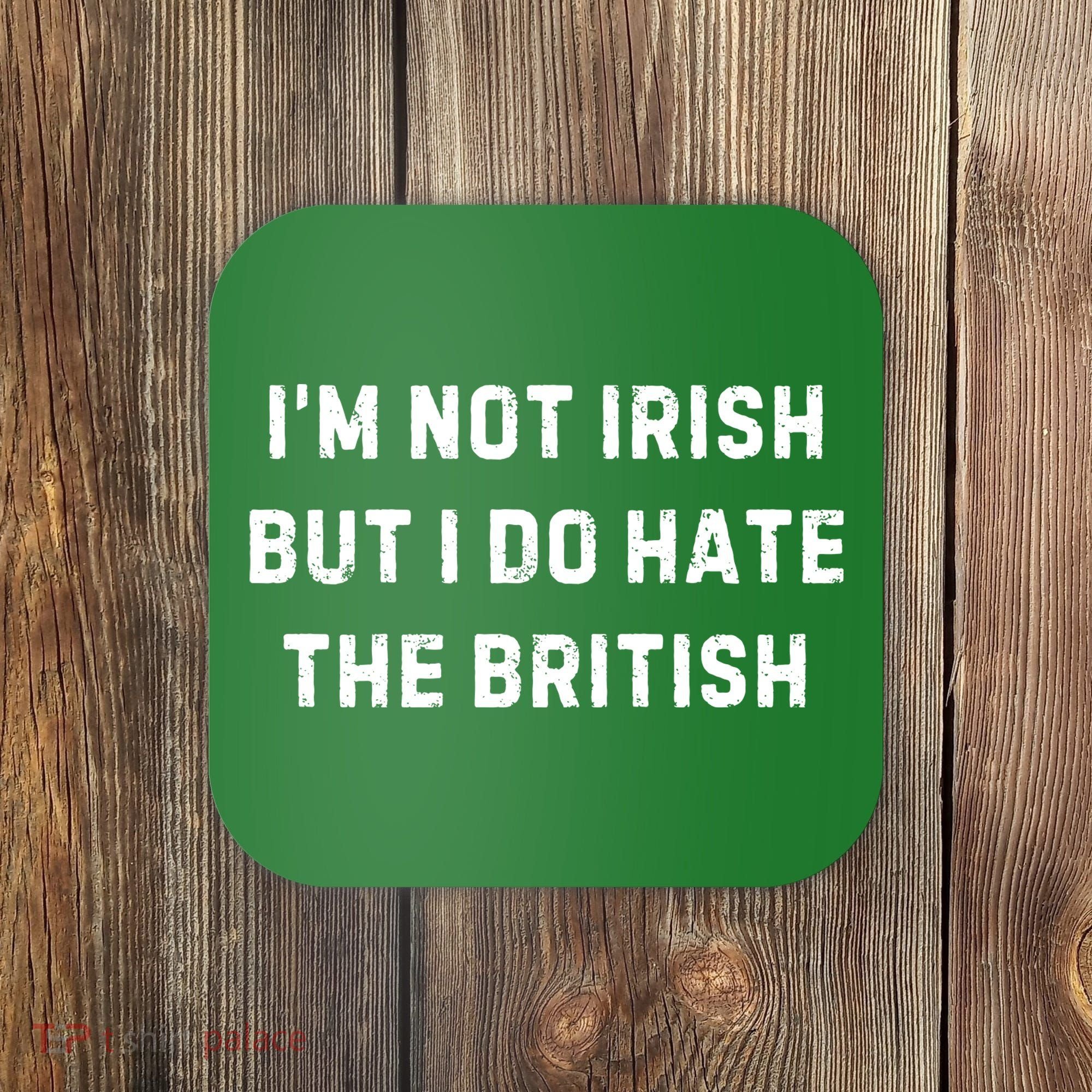 I’M Not Irish But I Do Hate The British Funny Quote Coaster