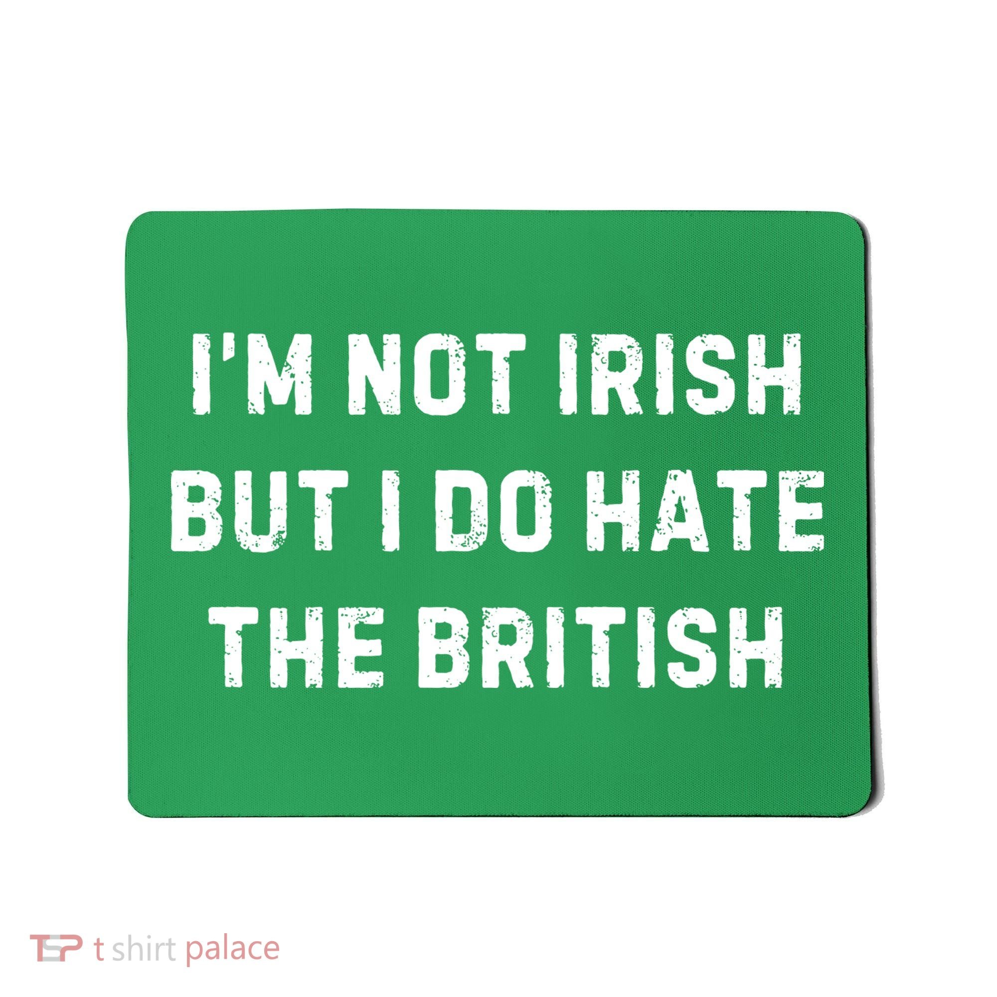 I’M Not Irish But I Do Hate The British Funny Quote Mousepad
