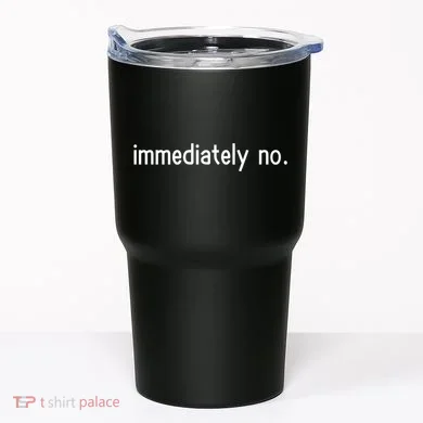 Immediately No Tumbler