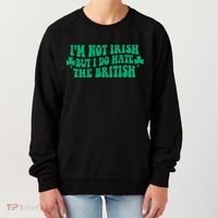 I’m Not Irish But I Do Hate The British Funny St Patrick's Day Irish British Women's Sweatshirt thumb 0