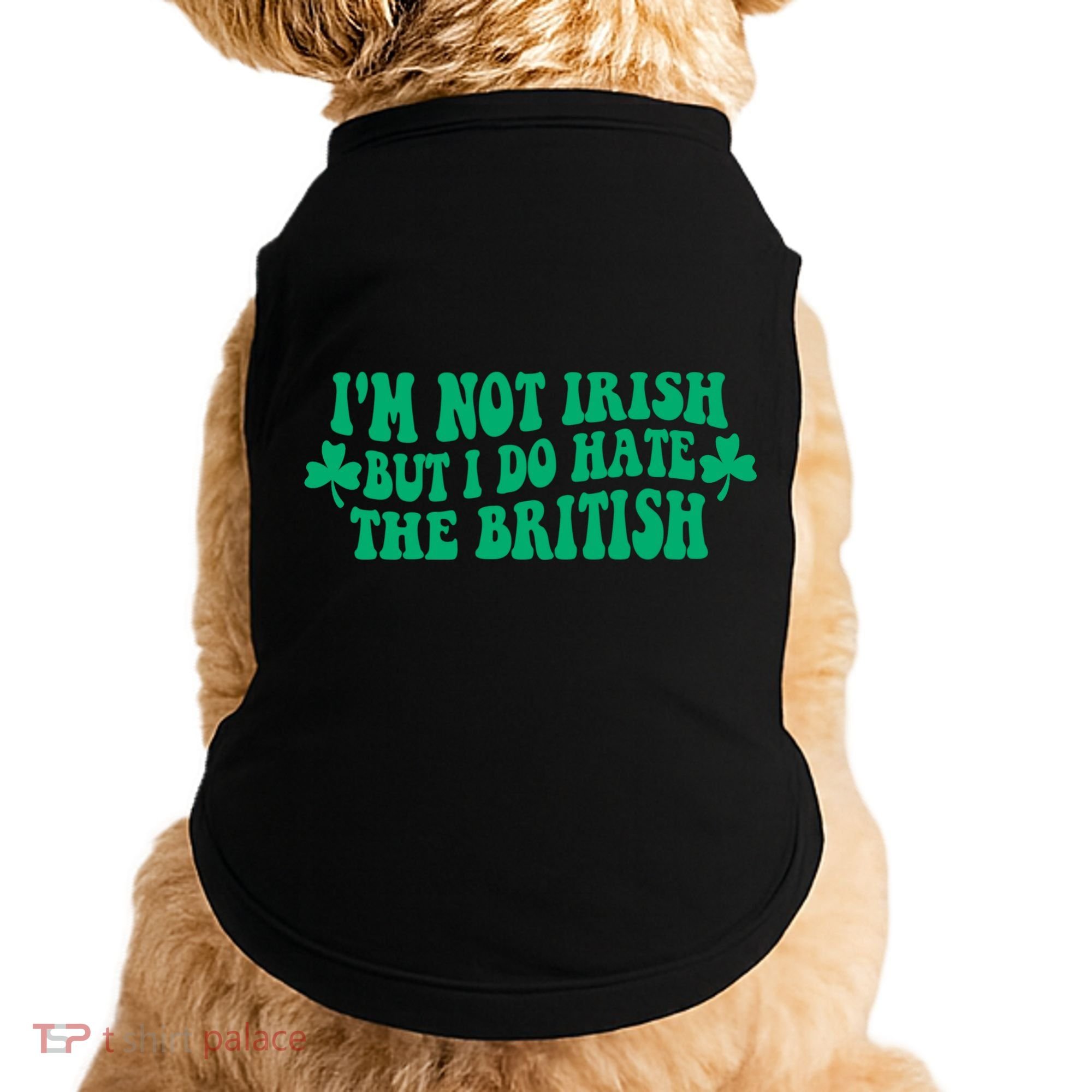 I’m Not Irish But I Do Hate The British Funny St Patrick's Day Irish British Doggie Tank