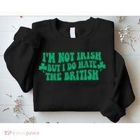 I’m Not Irish But I Do Hate The British Funny St Patrick's Day Irish British Sweatshirt thumb 2