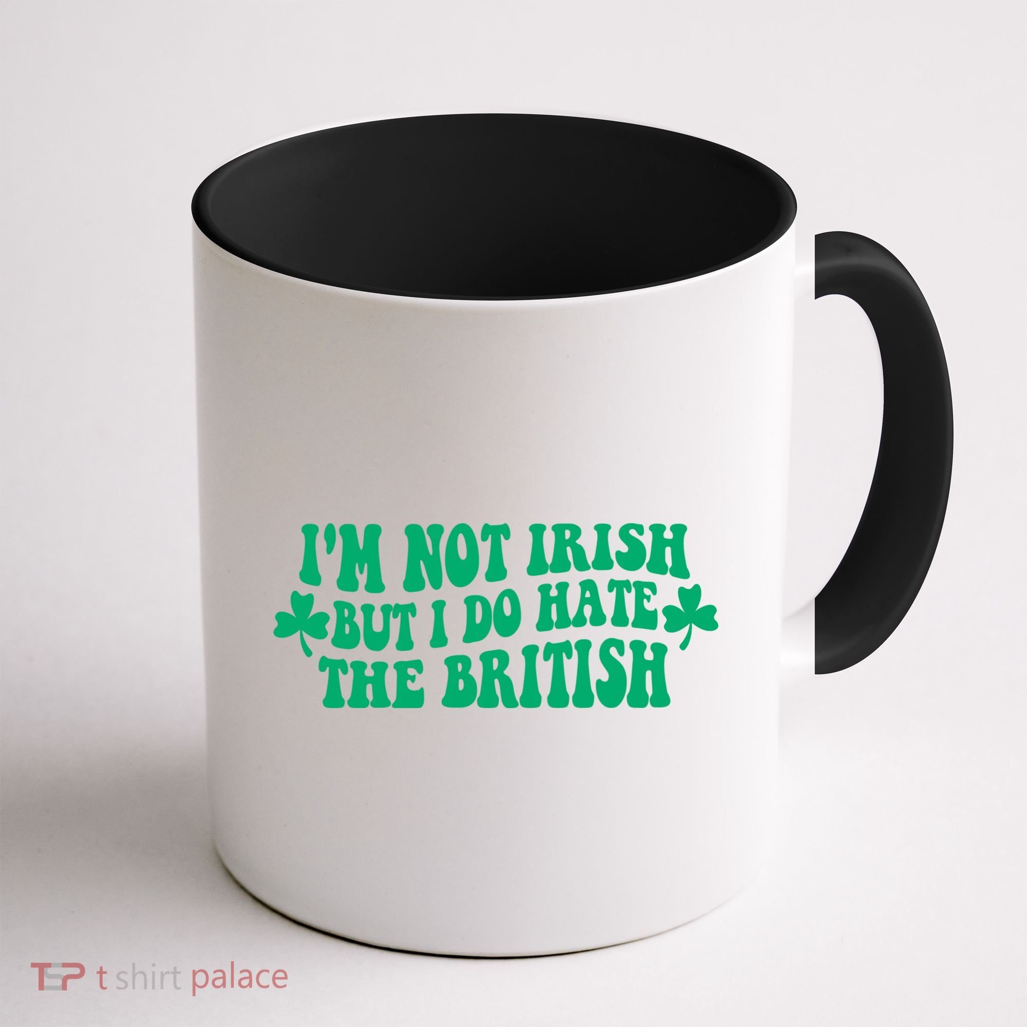 I’m Not Irish But I Do Hate The British Funny St Patrick's Day Irish British Coffee Mug