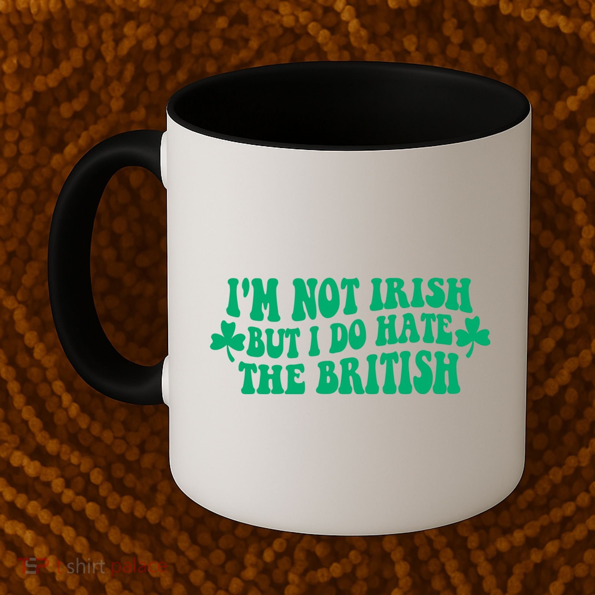 I’m Not Irish But I Do Hate The British Funny St Patrick's Day Irish British Coffee Mug