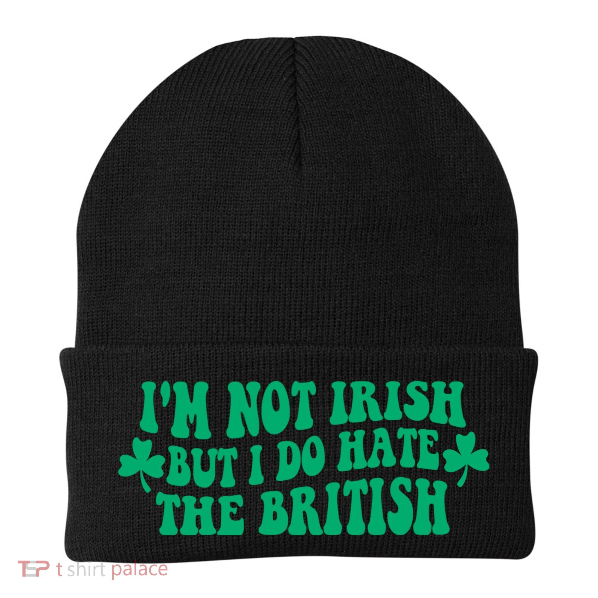 I’m Not Irish But I Do Hate The British Funny St Patrick's Day Irish British Beanie