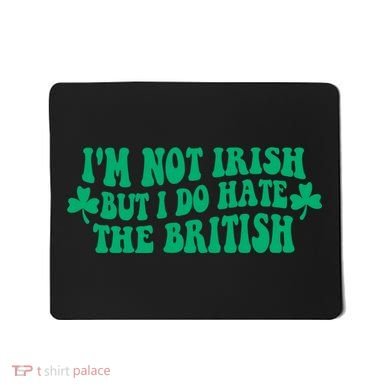 I’m Not Irish But I Do Hate The British Funny St Patrick's Day Irish British Mousepad