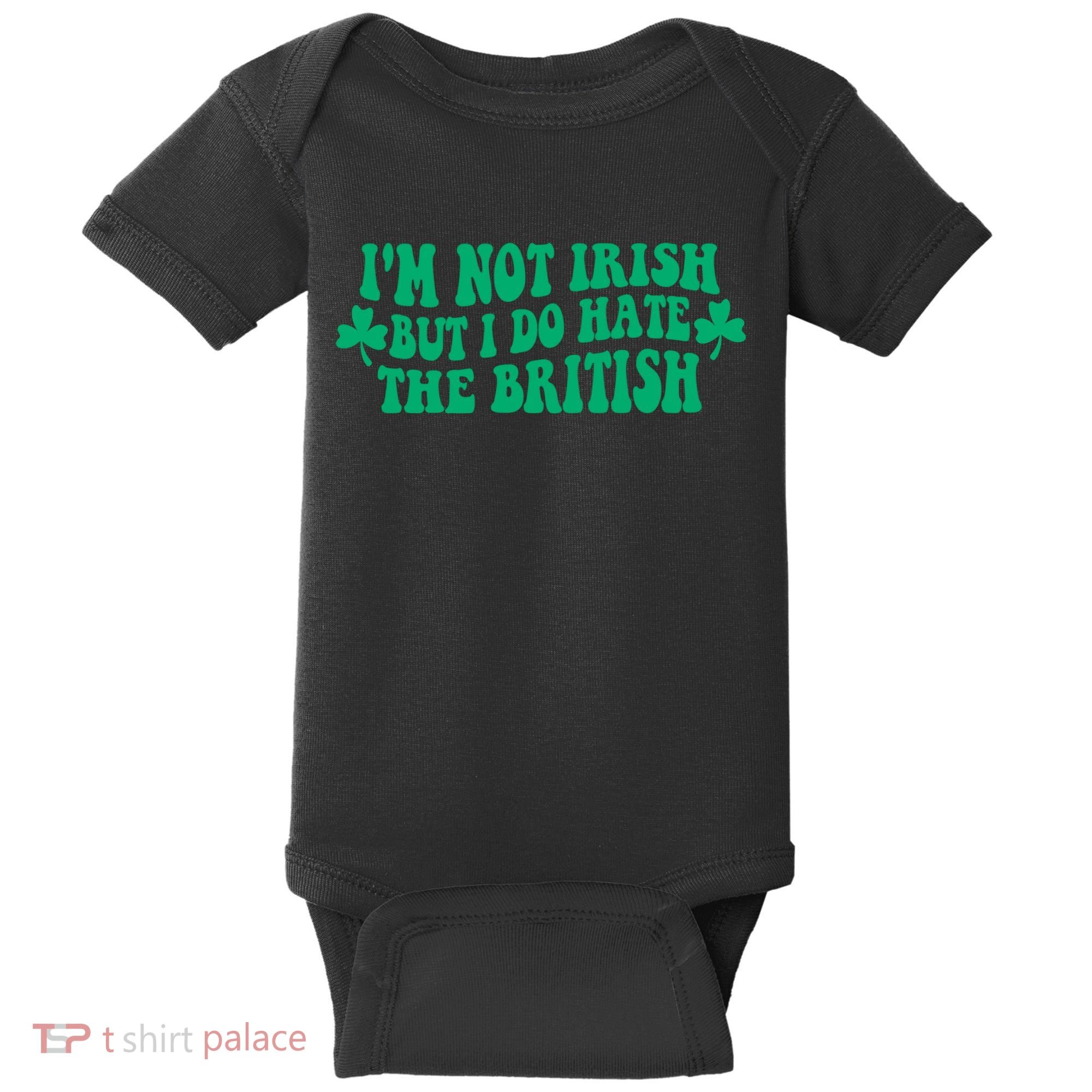 I’m Not Irish But I Do Hate The British Funny St Patrick's Day Irish British Baby Bodysuit
