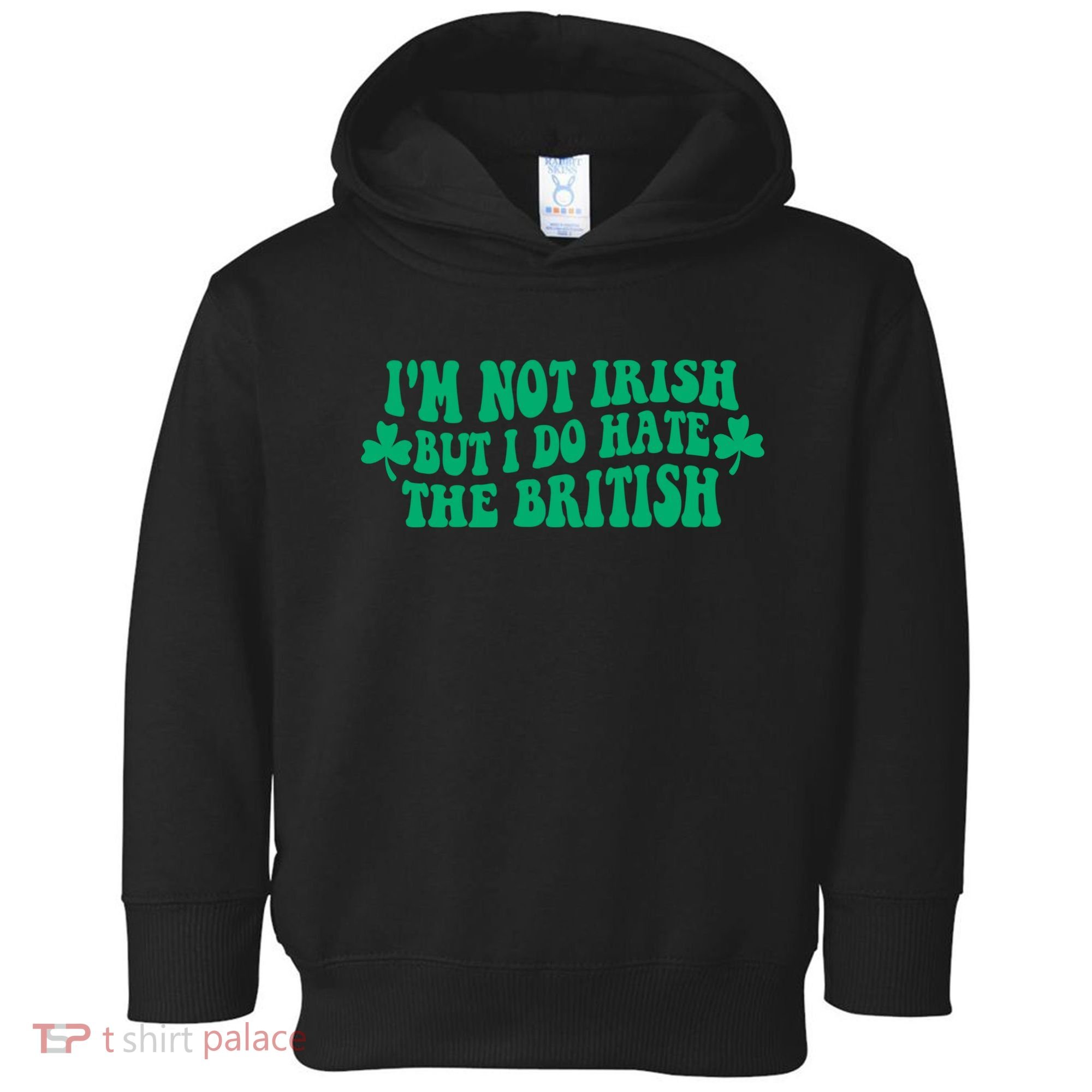 I’m Not Irish But I Do Hate The British Funny St Patrick's Day Irish British Toddler Hoodie