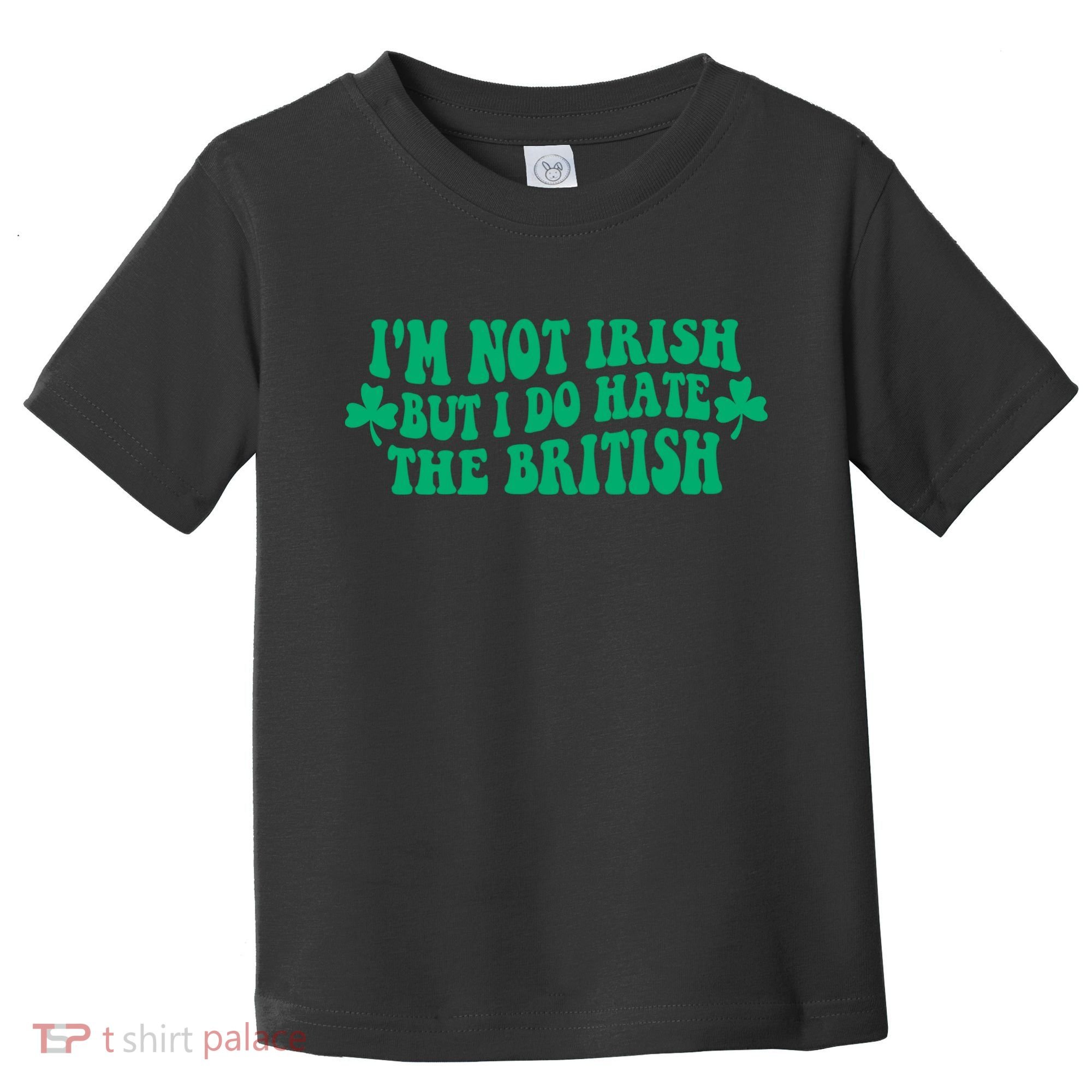 I’m Not Irish But I Do Hate The British Funny St Patrick's Day Irish British Toddler T-Shirt