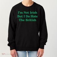 I’m Not Irish But I Do Hate The British Funny St Patrick's Day Irish British Women's Sweatshirt thumb 0