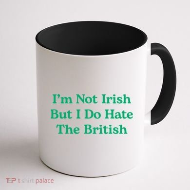 I’m Not Irish But I Do Hate The British Funny St Patrick's Day Irish British Coffee Mug back