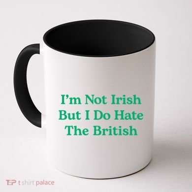 I’m Not Irish But I Do Hate The British Funny St Patrick's Day Irish British Coffee Mug