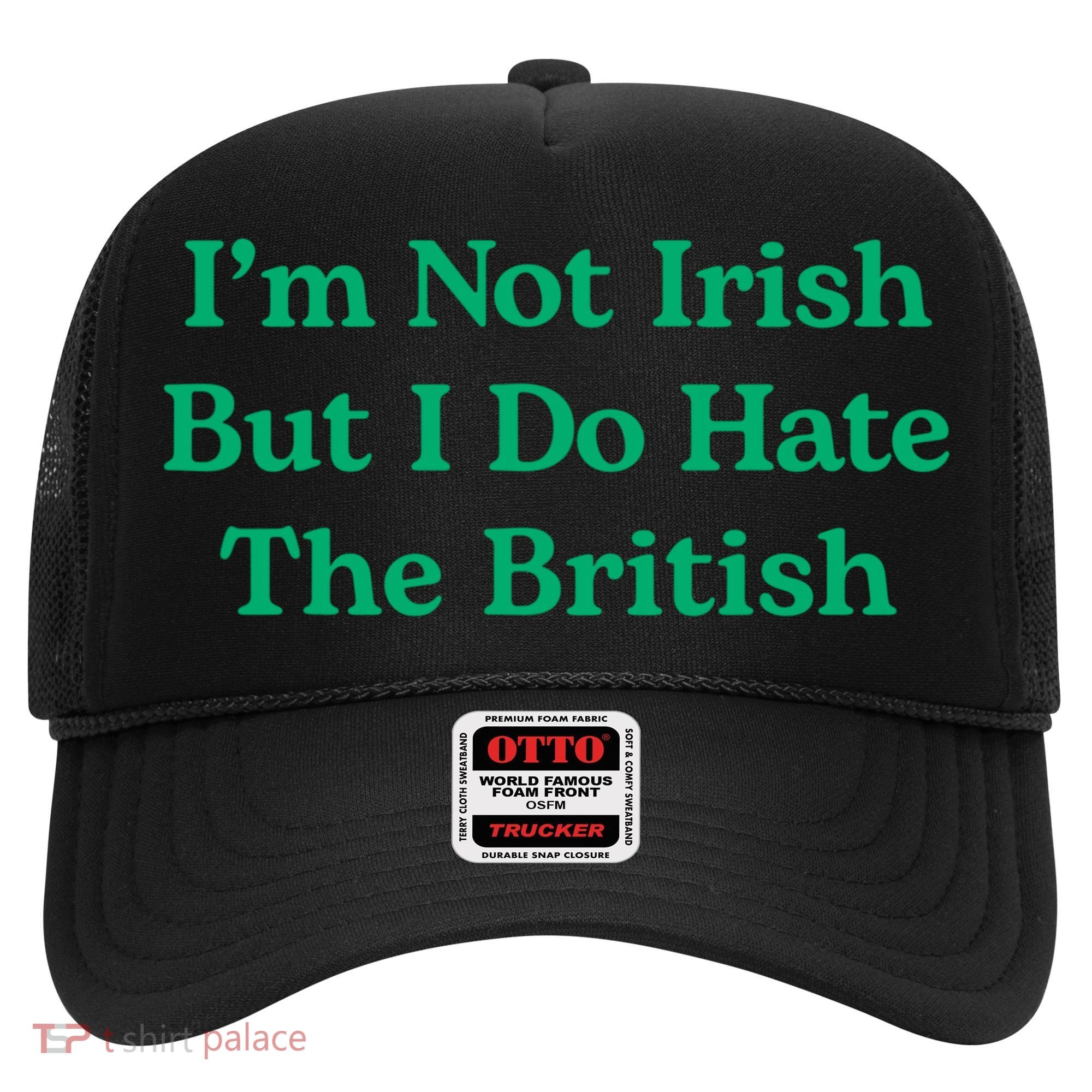 I’m Not Irish But I Do Hate The British Funny St Patrick's Day Irish British Hat
