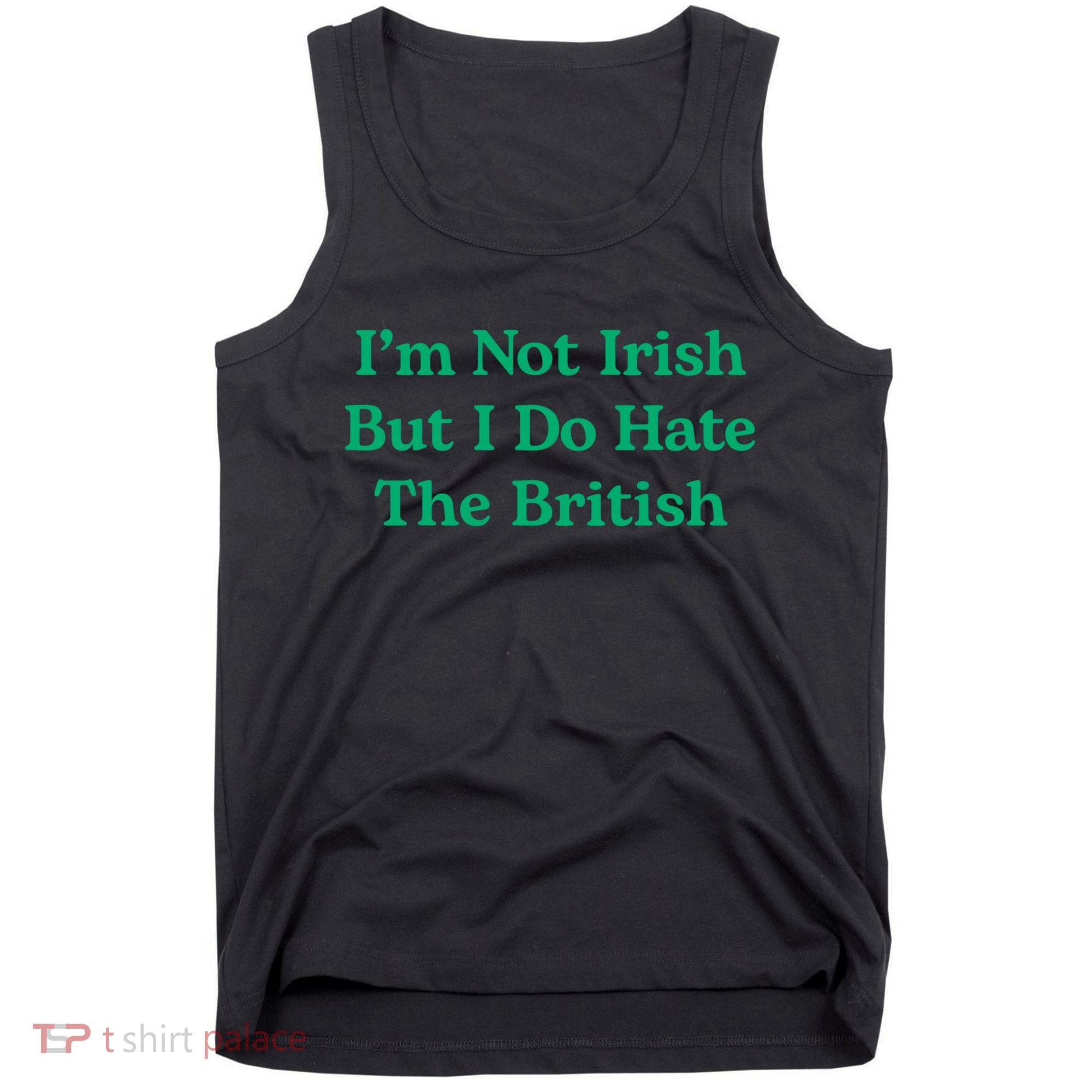 I’m Not Irish But I Do Hate The British Funny St Patrick's Day Irish British Tank Top