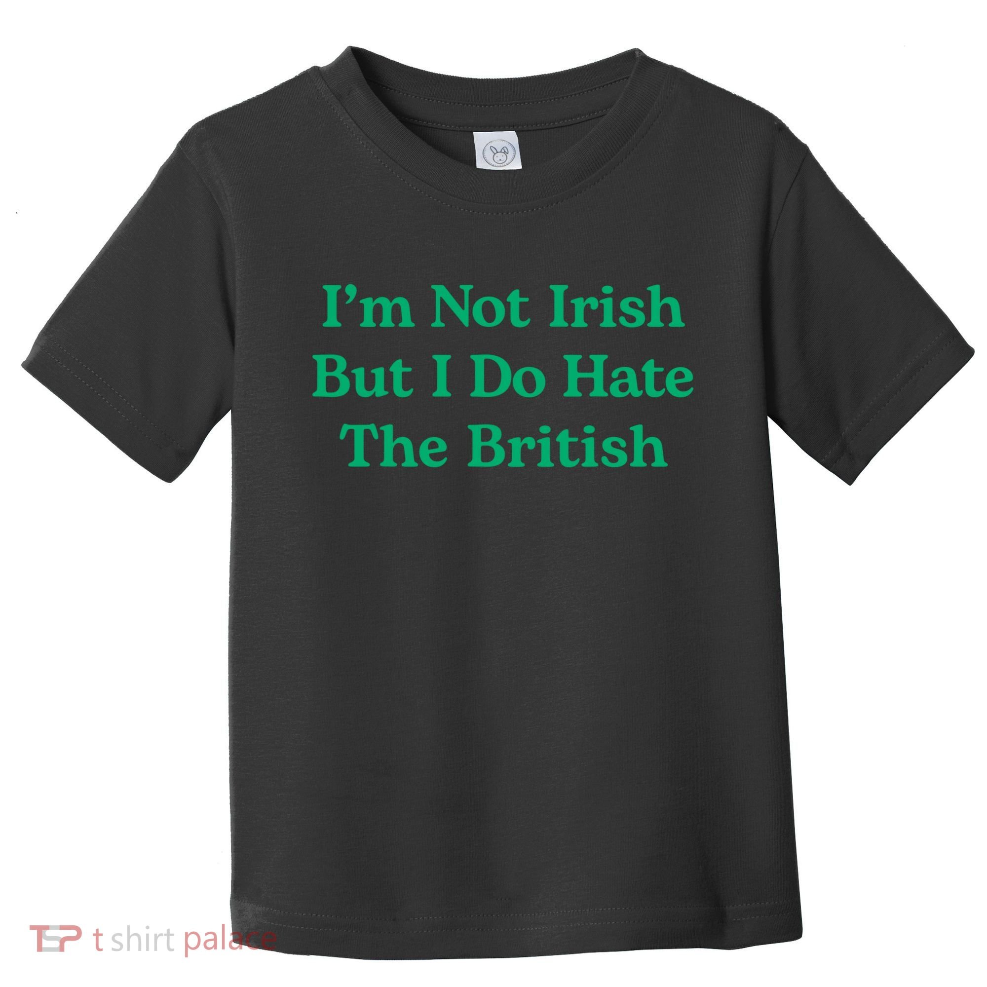 I’m Not Irish But I Do Hate The British Funny St Patrick's Day Irish British Toddler T-Shirt