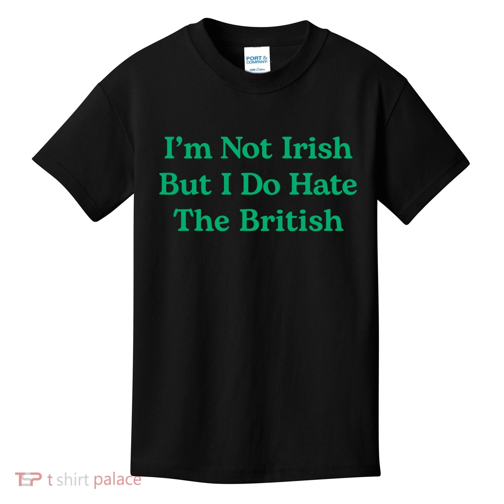 I’m Not Irish But I Do Hate The British Funny St Patrick's Day Irish British Kids T-Shirt