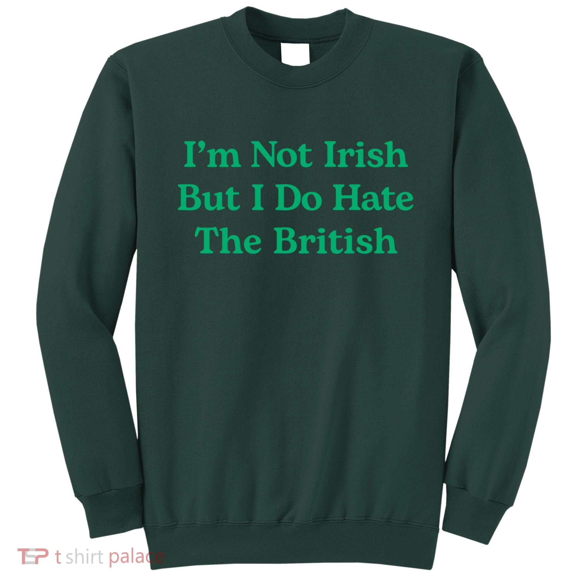 I’m Not Irish But I Do Hate The British Funny St Patrick's Day Irish British Sweatshirt
