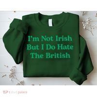 I’m Not Irish But I Do Hate The British Funny St Patrick's Day Irish British Sweatshirt thumb 2