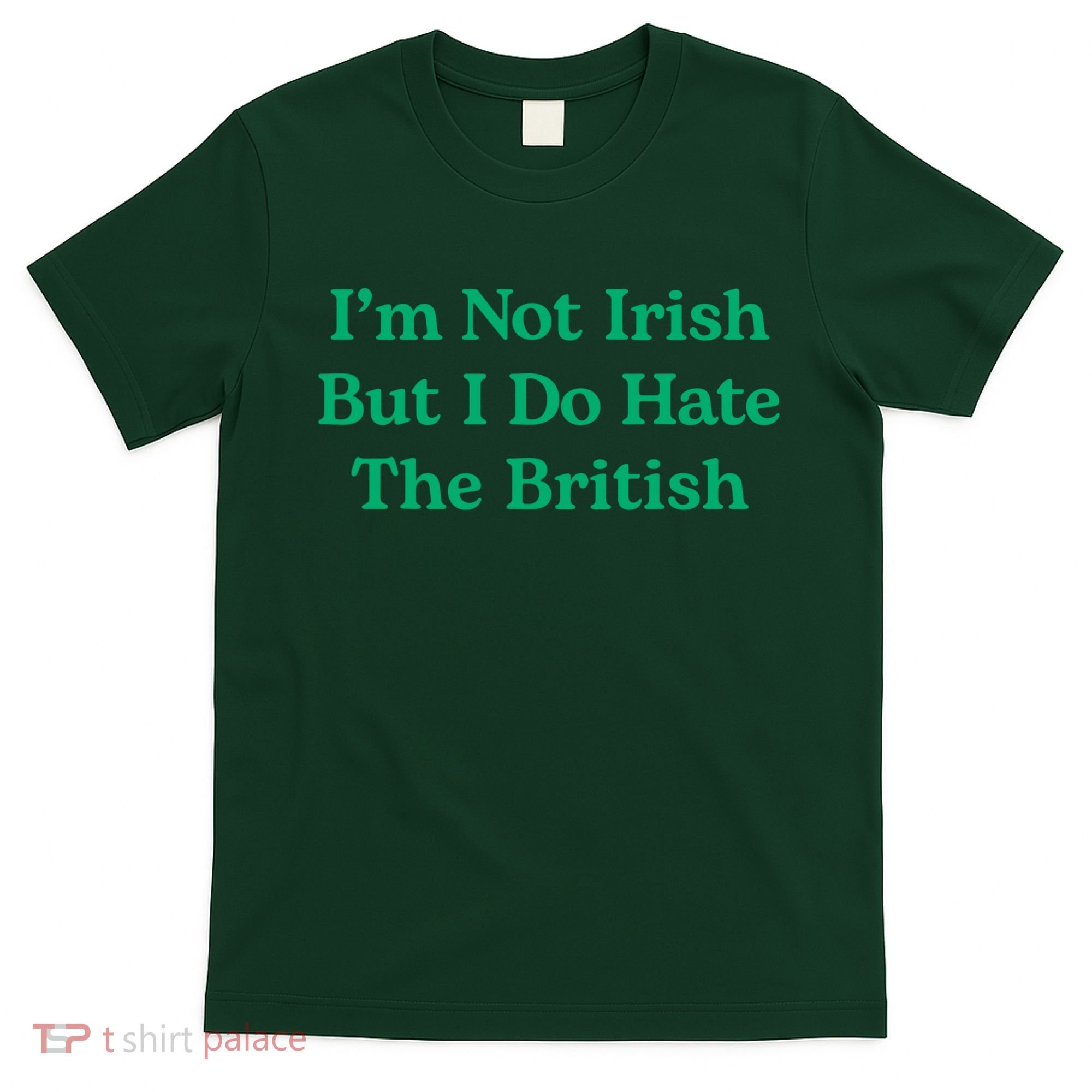 I’m Not Irish But I Do Hate The British Funny St Patrick's Day Irish British T-Shirt