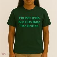 I’m Not Irish But I Do Hate The British Funny St Patrick's Day Irish British T-Shirt thumb 4