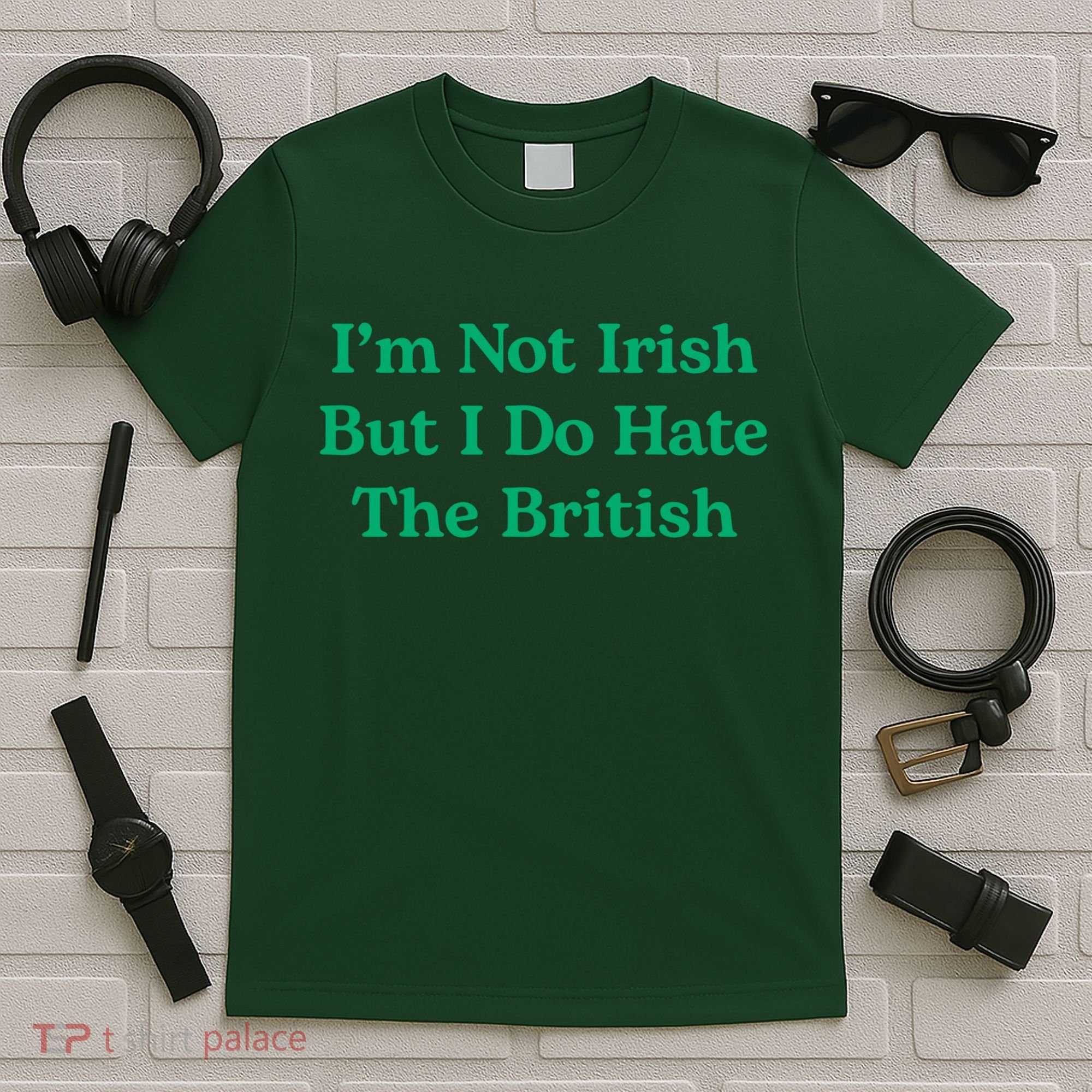 I’m Not Irish But I Do Hate The British Funny St Patrick's Day Irish British T-Shirt
