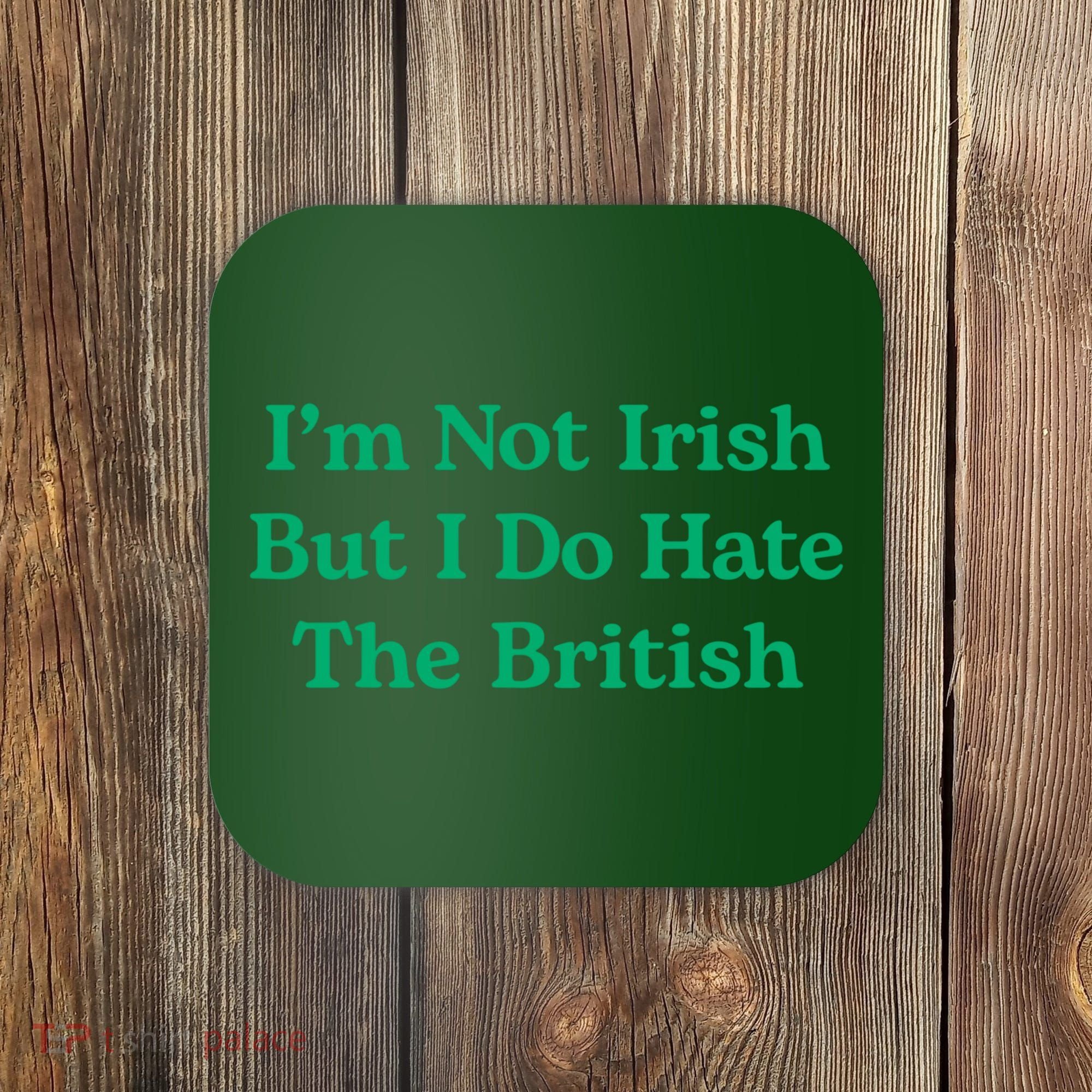 I’m Not Irish But I Do Hate The British Funny St Patrick's Day Irish British Coaster