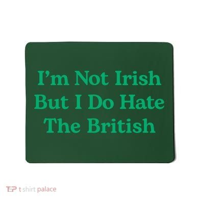 I’m Not Irish But I Do Hate The British Funny St Patrick's Day Irish British Mousepad
