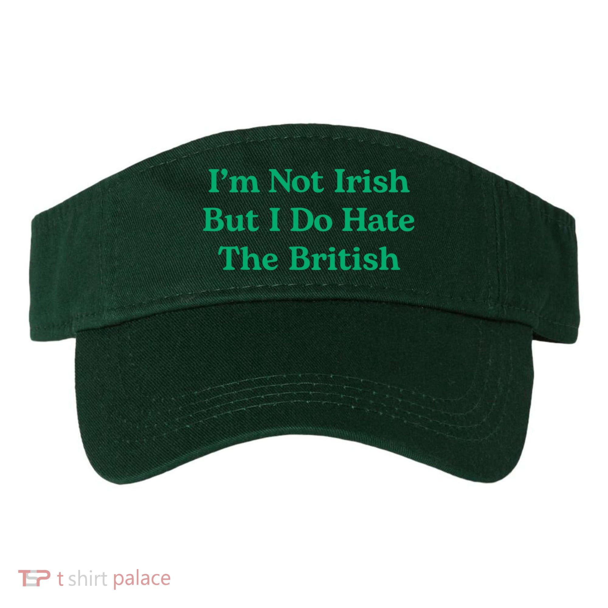 I’m Not Irish But I Do Hate The British Funny St Patrick's Day Irish British Visor