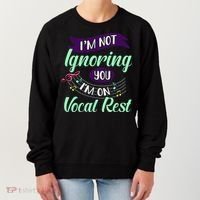 Im Not Ignoring You Im On Vocal Rest Funny Choir Quote Women's Sweatshirt thumb 0