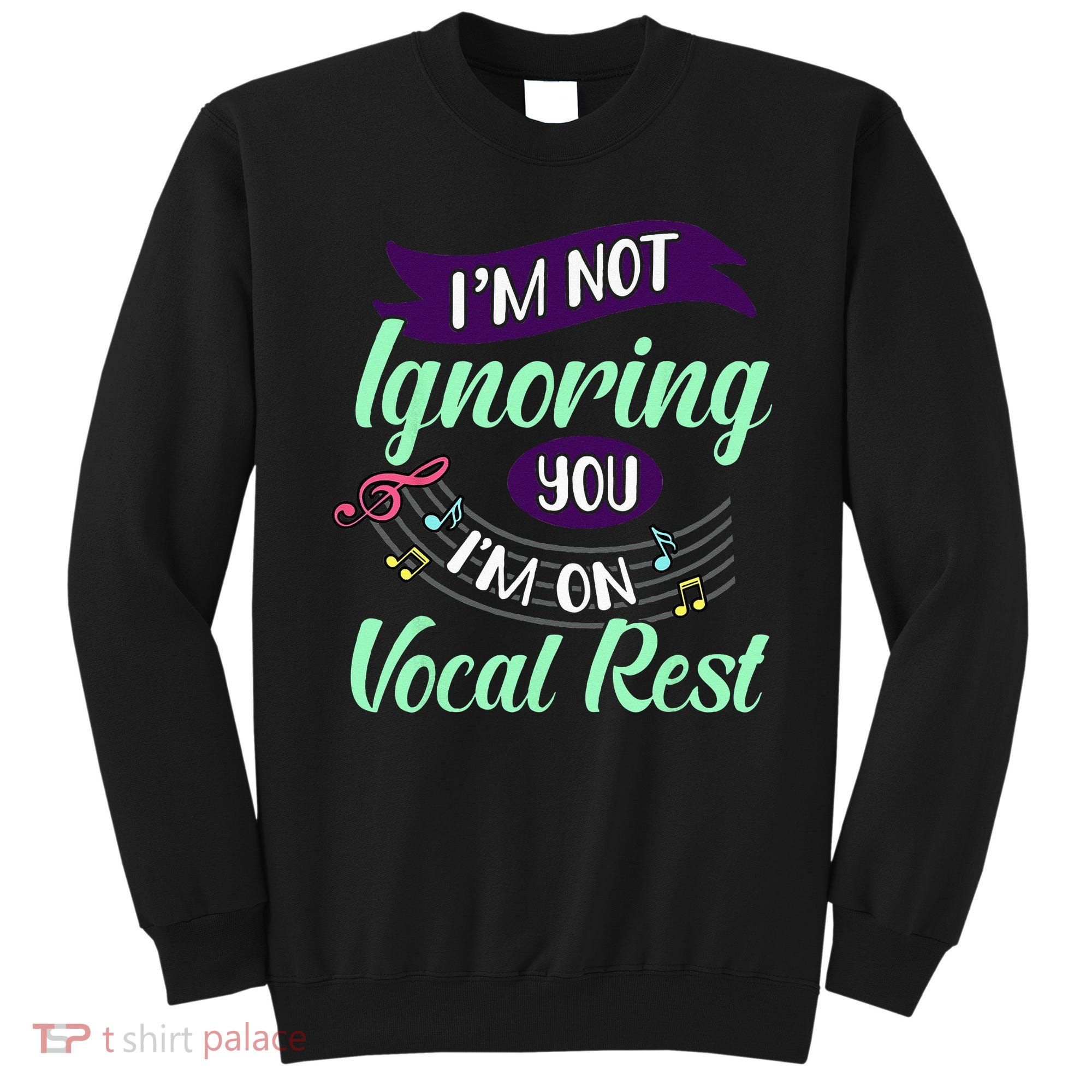 Im Not Ignoring You Im On Vocal Rest Funny Choir Quote Sweatshirt